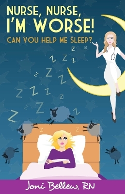 Nurse, Nurse, I’m Worse! Can You Help Me Sleep? - Joni Bellew