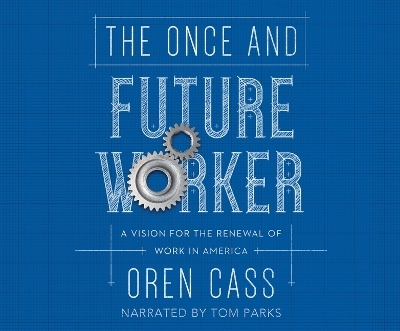 The Once and Future Worker - Oren Cass