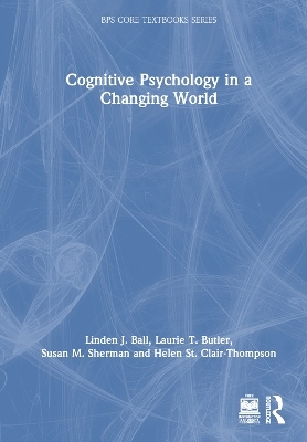 Cognitive Psychology in a Changing World - Linden J. Ball, Laurie T. Butler, Susan M. Sherman, Helen St Clair-Thompson