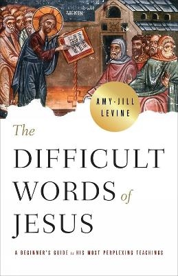 The Difficult Words of Jesus - Amy-Jill Levine