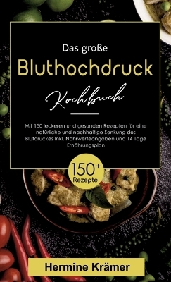 Das große Bluthochdruck Kochbuch! Inklusive Nährwerteangaben und 14 Tage Ernährungsplan! 1. Auflage - Hermine Krämer