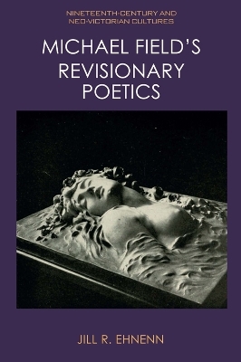 Michael Field's Revisionary Poetics - Jill Ehnenn