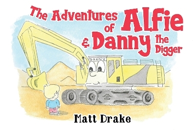 The Adventures of Alfie & Danny the Digger - Matt Drake