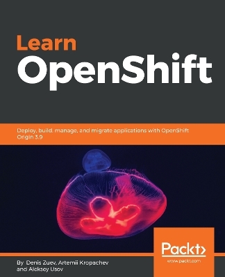 Learn OpenShift - Denis Zuev, Artemii Kropachev, Aleksey Usov