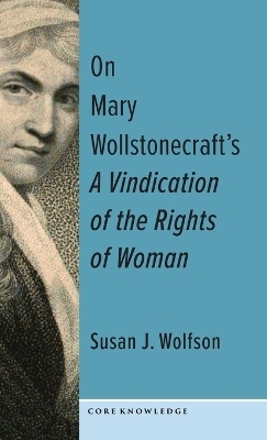 On Mary Wollstonecraft's A Vindication of the Rights of Woman - Susan J. Wolfson