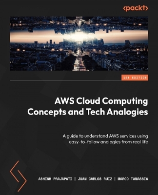 AWS Cloud Computing Concepts and Tech Analogies - Ashish Prajapati, Juan Carlos Ruiz, Marco Tamassia