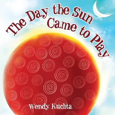 The Day the Sun Came to Play - Wendy Kuchta