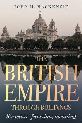 The British Empire Through Buildings - John M. MacKenzie