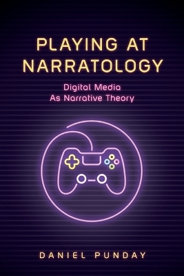 Playing at Narratology: Digital Media as Narrative Theory - Daniel Punday
