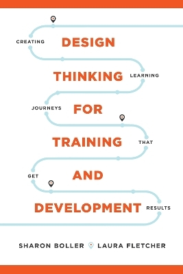 Design Thinking for Training and Development - Sharon Boller, Laura Fletcher