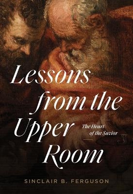 Lessons from the Upper Room - Sinclair B. Ferguson
