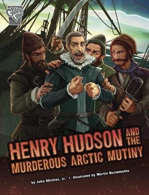 Henry Hudson and the Murderous Arctic Mutiny - John Micklos Jr.