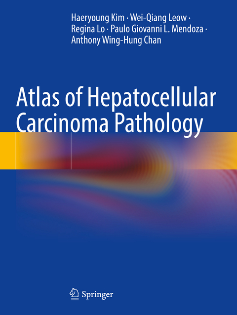Atlas of Hepatocellular Carcinoma Pathology - Haeryoung KIM, Wei-Qiang LEOW, Regina Lo, Paulo Giovanni L. MENDOZA, Anthony Wing-Hung Chan