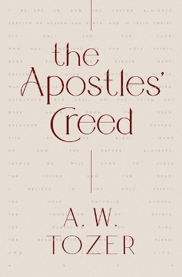 Apostles' Creed, The - A. W. Tozer