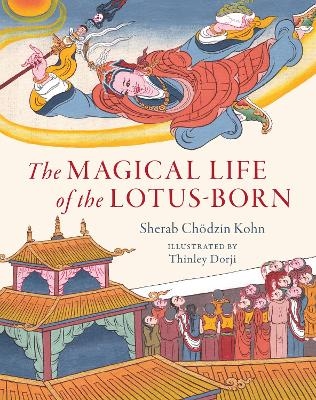 The Magical Life of the Lotus-Born - Sherab Chodzin Kohn, Thinley Dorji