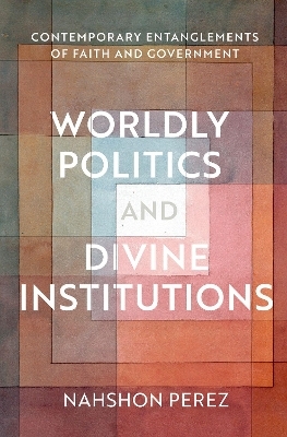 Worldly Politics and Divine Institutions - Nahshon Perez