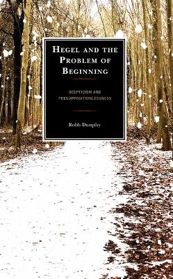 Hegel and the Problem of Beginning - Robb Dunphy