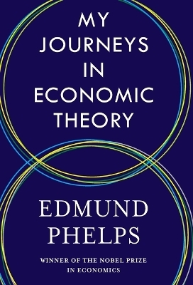 My Journeys in Economic Theory - Edmund Phelps