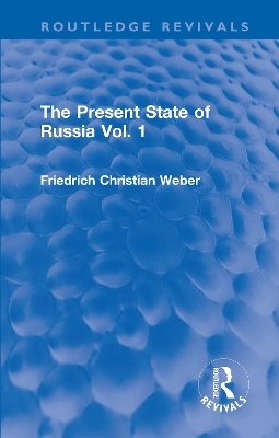 The Present State of Russia Vol. 1 - Friedrich Christian Weber
