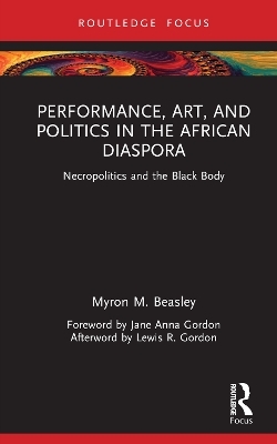 Performance, Art, and Politics in the African Diaspora - Myron Beasley