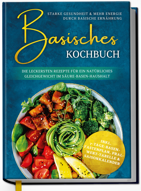 Basisches Kochbuch: Starke Gesundheit & mehr Energie durch basische Ernährung - Die leckersten Rezepte für ein natürliches Gleichgewicht im Säure-Basen-Haushalt - Kirsten Sommer