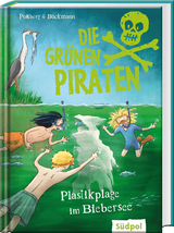 Die Grünen Piraten – Plastikplage im Biebersee - Andrea Poßberg, Corinna Böckmann