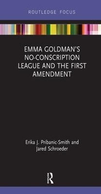 Emma Goldman’s No-Conscription League and the First Amendment - Erika Pribanic-Smith, Jared Schroeder