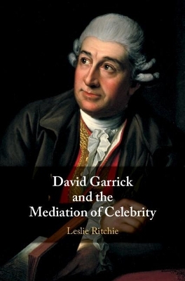 David Garrick and the Mediation of Celebrity - Leslie Ritchie