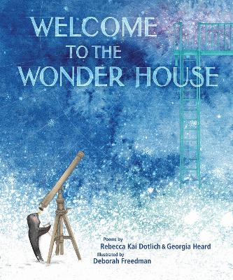 Welcome to the Wonder House - Rebecca Kai Dotlich, Georgia Heard