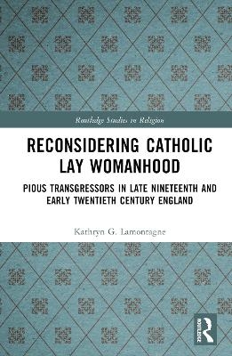 Reconsidering Catholic Lay Womanhood - Kathryn G. Lamontagne