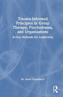 Trauma-Informed Principles in Group Therapy, Psychodrama, and Organizations - Scott Giacomucci