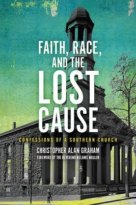 Faith, Race, and the Lost Cause - Christopher Alan Graham, Melanie Mullen