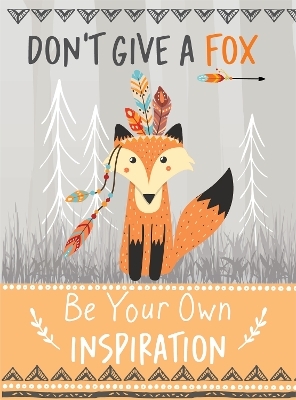 Don't Give a Fox - Be Your Own Inspiration Quote Book -  Bee Three Books