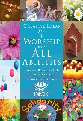Creative Ideas For Worship With All Abilities - Hazel Bradley, Jim Cargin
