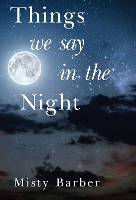 Things We Say In the Night - Misty Barber