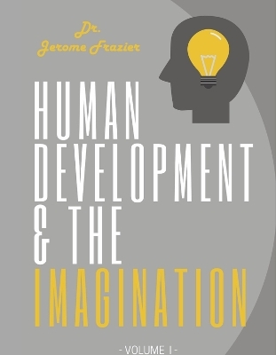Human Development and the Imagination Volume I - Dr. Jerome Frazier