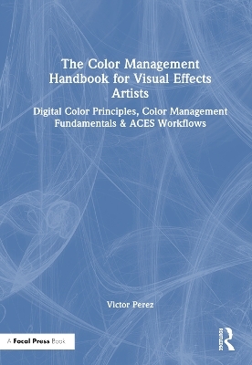 The Color Management Handbook for Visual Effects Artists - Victor Perez