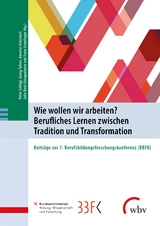 Wie wollen wir arbeiten? Berufliches Lernen zwischen Tradition und Transformation - 