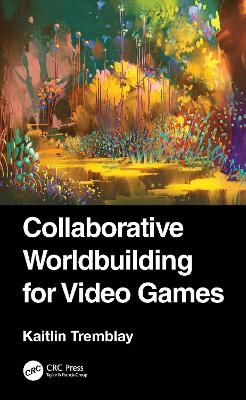 Collaborative Worldbuilding for Video Games - Kaitlin Tremblay