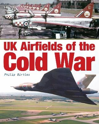 UK Airfields of the Cold War - Philip Birtles