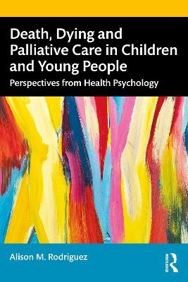 Death, Dying and Palliative Care in Children and Young People - Alison M. Rodriguez