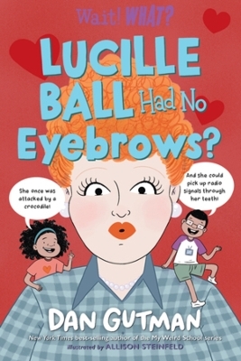 Lucille Ball Had No Eyebrows? - Dan Gutman