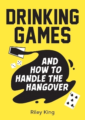 Drinking Games and How to Handle the Hangover - Riley King
