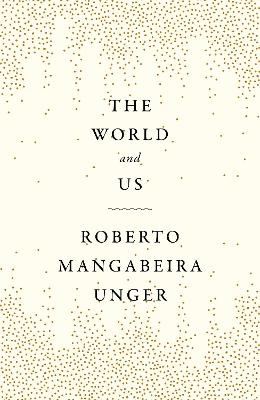 The World and Us - Roberto Mangabeira Unger
