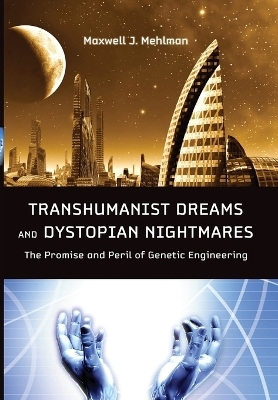 Transhumanist Dreams and Dystopian Nightmares - Maxwell J. Mehlman