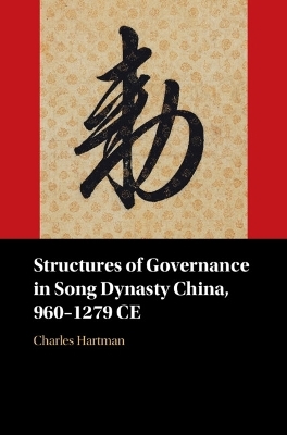 Structures of Governance in Song Dynasty China, 960–1279 CE - Charles Hartman
