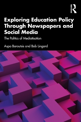 Exploring Education Policy Through Newspapers and Social Media - Aspa Baroutsis, Bob Lingard