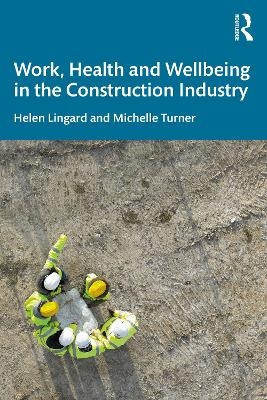 Work, Health and Wellbeing in the Construction Industry - Helen Lingard, Michelle Turner