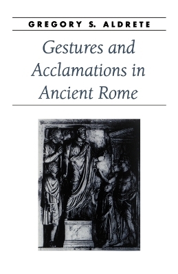 Gestures and Acclamations in Ancient Rome - Gregory S. Aldrete