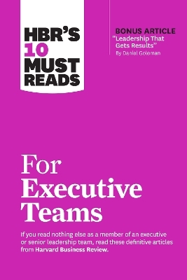 HBR's 10 Must Reads for Executive Teams -  Harvard Business Review, Daniel Goleman, John P. Kotter, Marcus Buckingham, Rita Gunther McGrath